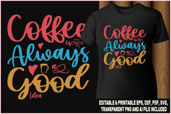 Coffee is Always a Good Idea T-shirt