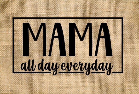 Mama All Day Everyday